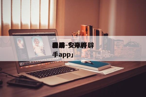 开辟
助手-安卓开辟
工具「 开辟
者助手app」 app开发