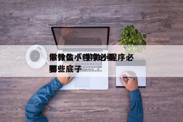 做微信小程序必要
学什么「 学做小程序必要
哪些底子
」 小程序开发