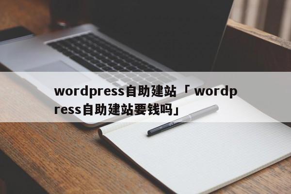 wordpress自助建站「 wordpress自助建站要钱吗」（wordpress建站服务） 网站建设