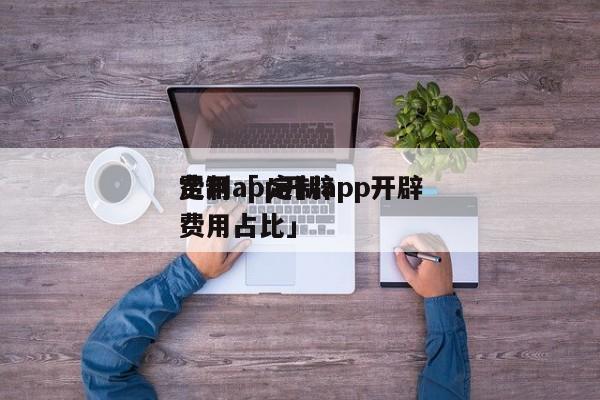 定制app开辟
费用「 定制app开辟
费用占比」 app开发