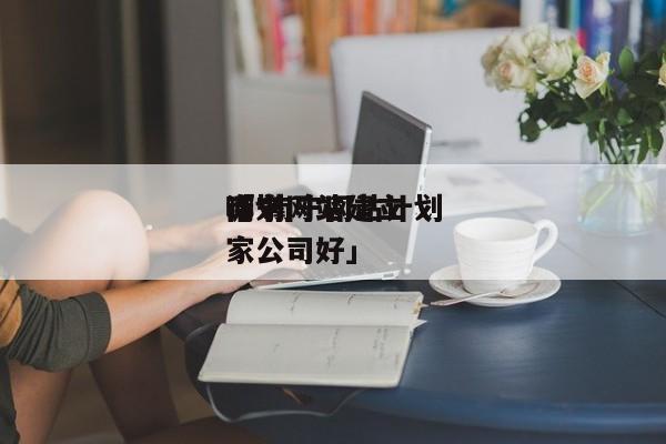 南宁网站建立
计划
「 南宁网站计划
哪家公司好」（南宁网站制作计划） 网站建设