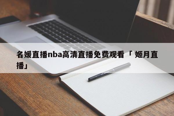 名媛直播nba高清直播免费观看「 姬月直播」 app开发