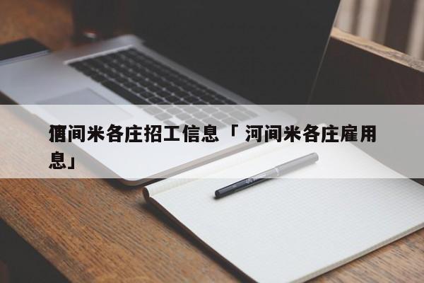 河间米各庄招工信息「 河间米各庄雇用
信息」（河间市米各庄招工贴吧） 网站建设