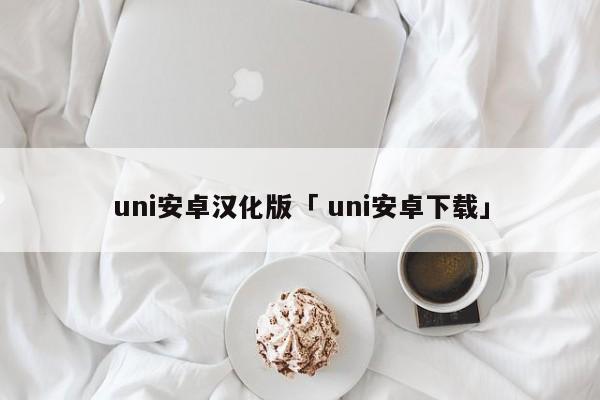 uni安卓汉化版「 uni安卓下载」 app开发