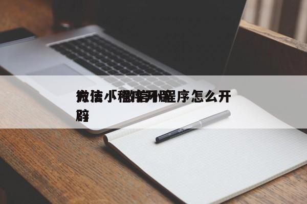 微信小程序开辟
方法「 微信小程序怎么开辟
?」 小程序开发