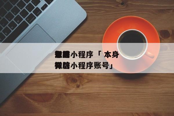 本身
怎样
开辟
微信小程序「 本身
怎样
开辟
微信小程序账号」 小程序开发